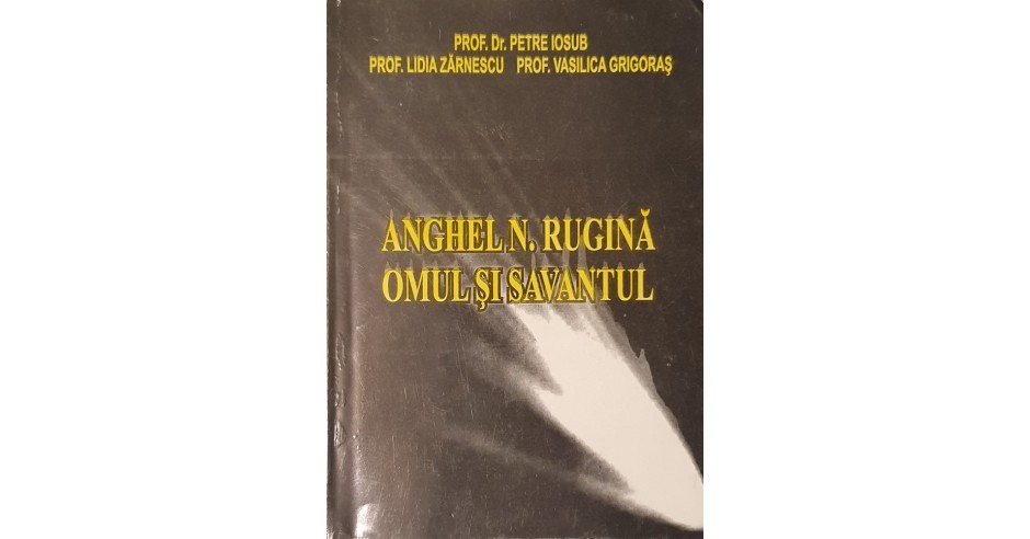 Anghel Rugina Omul si Savantul, Petre Iosub (editie limitata ...