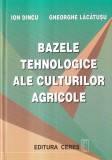 Ion Dincu, Gheorghe Lacatusu - Bazele tehnologice ale culturilor agricole