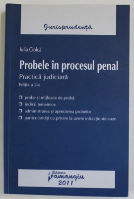 PROBELE IN PROCESUL PENAL , PRACTICA JUDICIARA de IULIA CIOLCA , 2011 , PREZINTA SUBLINIERI * foto