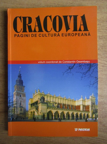 CRACOVIA , PAGINI DE CULTURA EUROPEANA , COORDONAT DE CONSTANTIN GEAMBASU , 2002