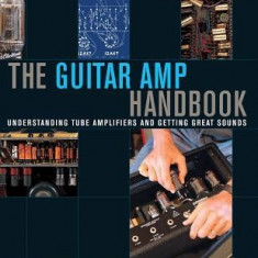 The Guitar Amp Handbook: Understanding Tube Amplifiers and Getting Great Sounds Updated Edition