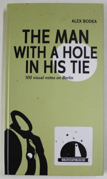 THE MAN WITH A HOLE IN HIS TIE by ALEX BODEA , 100 VISUAL SNOTES ON BERLIN , 2020