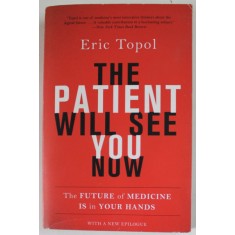THE PATIENT WILL SEE YOU NOW by ERIC TOPOL , THE FUTURE OF MEDICINE ITS IN YOUR HANDS , 2015
