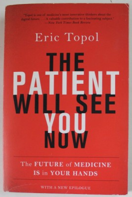 THE PATIENT WILL SEE YOU NOW by ERIC TOPOL , THE FUTURE OF MEDICINE ITS IN YOUR HANDS , 2015 foto
