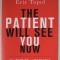 THE PATIENT WILL SEE YOU NOW by ERIC TOPOL , THE FUTURE OF MEDICINE ITS IN YOUR HANDS , 2015
