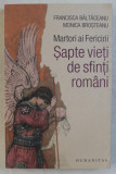 Sapte vieti de sfinti romani - Francisca Baltaceanu, Humanitas