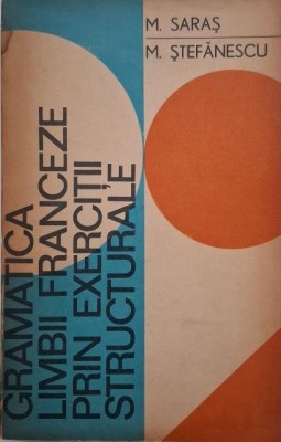 Gramatica limbii franceze prin exercitii structurale - Marcel Saras, Mihai Stefanescu foto