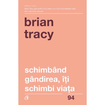 Schimband gandirea, iti schimbi viata - Brian Tracy (Editia a IV-a revizuita) foto