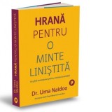 Hrana pentru o minte linistita. Un ghid revolutionar pentru controlul anxietatii - Andreea Calin, Uma Naidoo