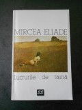 MIRCEA ELIADE - LUCRURILE DE TAINA