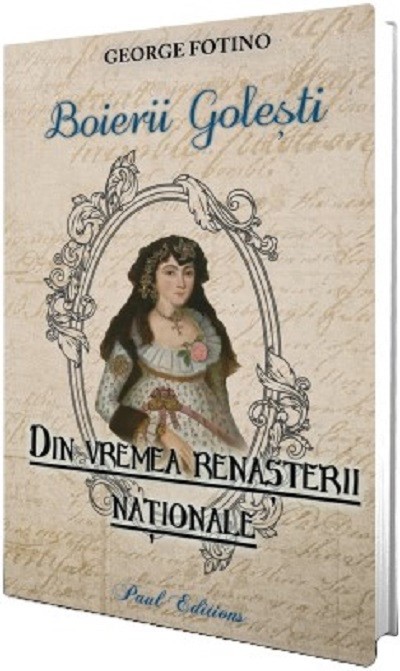 Boierii Golesti. Din Vremea Renasterii Nationale, George Fotino - Editura Paul Editions