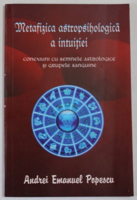 METAFIZICA ASTROPSIHOLOGICA A INTUITIEI de ANDREI EMANUEL POPESCU , CONEXIUNI CU SEMNELE ASTROLOGICE ...2014 foto