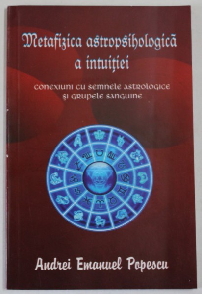 METAFIZICA ASTROPSIHOLOGICA A INTUITIEI de ANDREI EMANUEL POPESCU , CONEXIUNI CU SEMNELE ASTROLOGICE ...2014