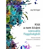 Ki&uacute;t a nem k&iacute;v&aacute;nt szexu&aacute;lis f&uuml;ggős&eacute;gből - Hogyan nyissunk &uacute;j fejezetet az &eacute;let&uuml;nkben? - Jay Stringer