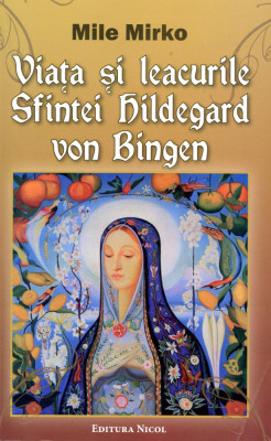 Viata si leacurile sfintei Hildegard von Bingen - Mile Mirko foto