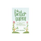 The Better Mom: Growing in Grace Between Perfection and the Mess