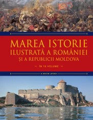 Marea istorie ilustrata a Romaniei si a Republicii Moldova ( Vol. 3 )