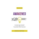 Awakened: Change Your Mindset to Transform Your Teaching (Second Edition)