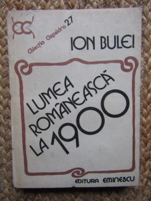 Ion Bulei - Lumea rom&amp;acirc;nească la 1900 (editia 1984) foto