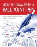 How to Draw with a Ballpoint Pen: Sketching Instruction, Creativity Starters, and Fantastic Things to Draw