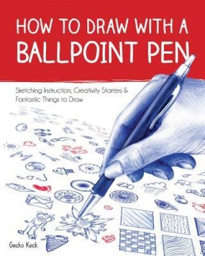 How to Draw with a Ballpoint Pen: Sketching Instruction, Creativity Starters, and Fantastic Things to Draw