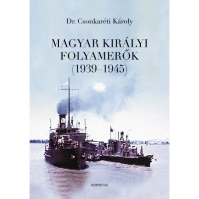 Magyar Kir&amp;aacute;lyi Folyamerők (1939-1945) - Dr. Csonkar&amp;eacute;ti K&amp;aacute;roly foto