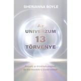 Az Univerzum 13 t&ouml;rv&eacute;nye - &Aacute;ramolj az &eacute;rzelmek erej&eacute;vel &eacute;s manifeszt&aacute;ld a k&iacute;v&aacute;nt &eacute;leted - Sherianna Boyle