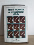 Francois Lelord, Christophe Andre - Cum sa ne Purtam cu Personalitatile Dificile