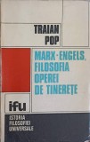 Marx-Engels, Filosofia Operei de Tinerete - Traian Pop, 1973, Editura Istoria Filosofiei Universale, Filosofie, Romana