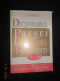 I. HANGIU - DICTIONARUL PRESEI LITERARE ROMANESTI 1790-1990 (1996, cartonata)