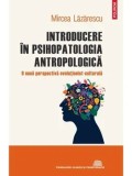 Cumpara ieftin Introducere in psihopatologia antropologica. O noua perspectiva evolutionist-culturala/Mircea Lazarescu