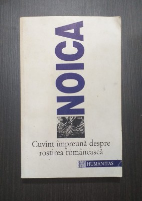 CUVANT IMPREUNA DESPRE ROSTIREA ROMANEASCA - CONSTANTIN NOICA foto