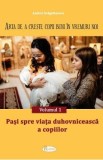 Arta de a creste copii buni in vremuri noi Vol.1: Pasi spre viata duhovniceasca a copiilor - Andrei Dragulinescu