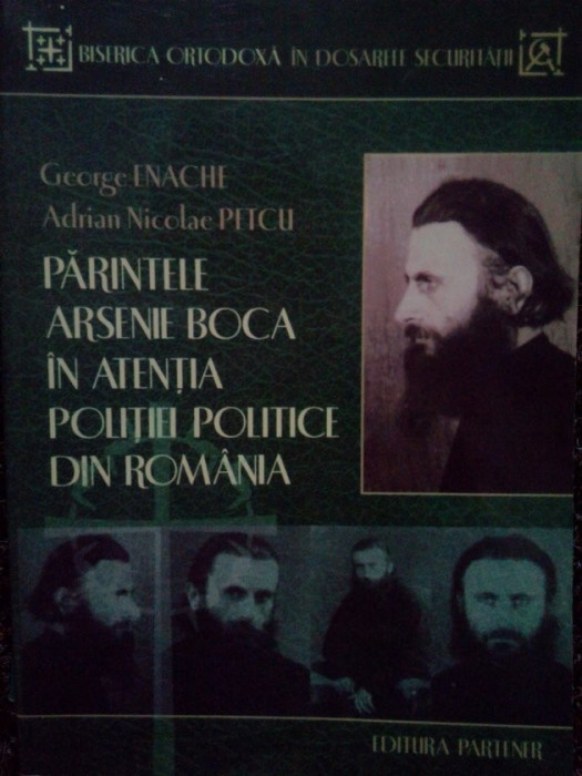 George Enache - Parintele Arsenie Boca in atentia politiei politice din Romania (2009)
