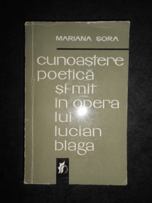 Mariana Sora - Cunoastere poetica si mit in opera lui Lucian Blaga foto