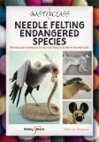 A Masterclass in Needle Felting Endangered Species: Methods and Techniques to Take Your Needle Felting to the Next Level