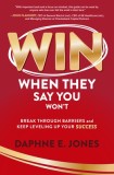 Win When They Say You Won't: Break Barriers and Define Your Own Success