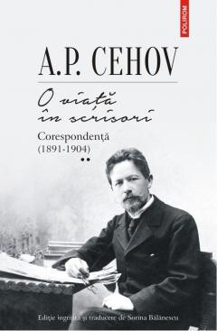 O Viata In Scrisori 2 Corespondenta 1891-1904, A.P. Cehov - Editura Polirom foto