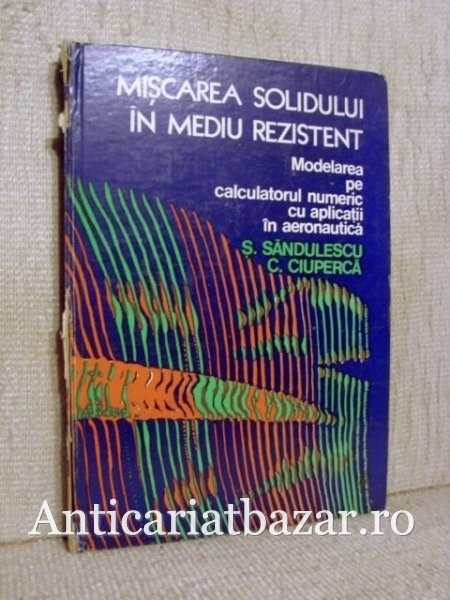 Miscarea solidului in mediu rezistent - Modelarea pe calculatorul numeric cu aplicatii... - Serban Sandulescu