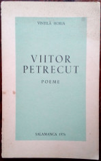 VINTILA HORIA - VIITOR PETRECUT (POEME, 1959-1975) [SALAMANCA, 1976] foto