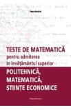 Teste de matematica pentru admiterea in invatamantul superior. Politehnica, matematica, stiinte economice - Petre Nachila