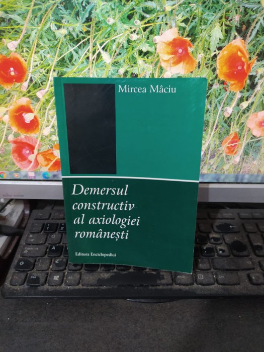 Demersul constructiv al axiologiei rom&acirc;nești, Mircea M&acirc;ciu, București 2006, 124