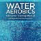 Water Aerobics Instructor Training Manual with Specific Exercise Programs