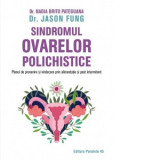 Sindromul ovarelor polichistice. Planul de prevenire si vindecare prin alimentatie si post intermitent - Ianina Marinescu, Jason Fung, PATEGUANA Nadia