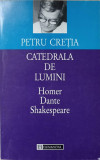 CATEDRALA DE LUMINI. HOMER, DANTE, SHAKESPEARE-PETRU CRETIA, Humanitas