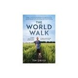 The World Walk: 7 Years. 28,000 Miles. 6 Continents. a Grand Meditation, One Step at a Time.