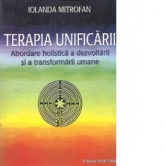 Terapia unificarii (Abordare holistica a dezvoltarii si a transformarii umane) - Iolanda Mitrofan