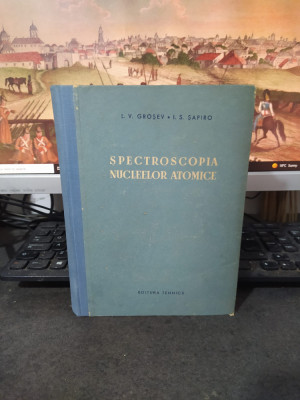 Spectroscopia nucleelor atomice, Groșev, Șapiro, ed. Tehnică București 1956, 219 foto