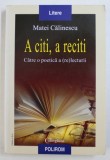 A CITI , A RECITI , CATRE O POETICA A (RE)LECTURII de MATEI CALINESCU , 2007 * PREZINTA HALOURI DE APA