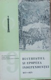 BUCURESTIUL SI EPOPEEA INDEPENDENTEI 1977-1878 - BEATRICE MARINESCU